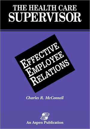 Health Care Supervisor: Effective Employee Relations de David Mcconnell