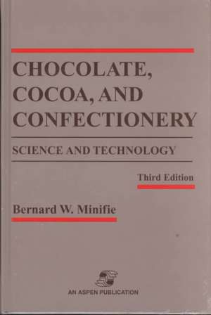 Chocolate, Cocoa and Confectionery: Science and Technology de Bernard W. Minifie