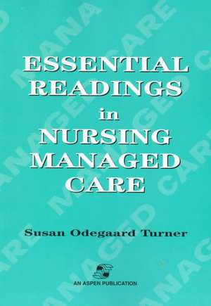 Essential Readings in Nursing Managed Care de Susan Odegaard Turner