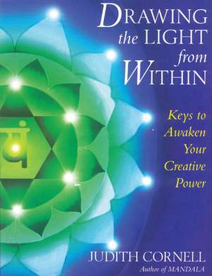 Drawing the Light from Within: Keys to Awaken Your Creative Power de Judith Cornell