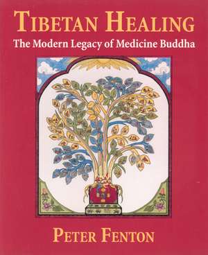 Tibetan Healing: The Modern Legacy of Medicine Buddha de Peter Fenton