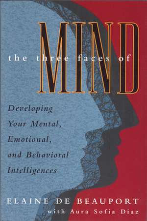 The Three Faces of Mind: Think, Feel, and ACT to Your Highest Potential de Elaine De Beauport