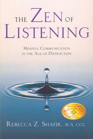 The Zen of Listening Mindful Communications in the Age of Distractions de Rebecca Z. Shafir