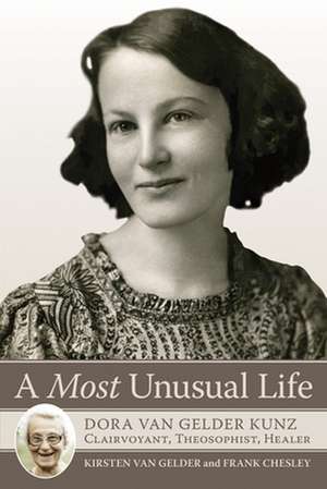 A Most Unusual Life: Clairvoyant, Theosophist, Healer de Kirsten Van Gelder