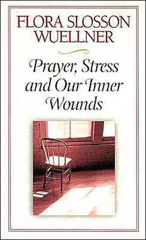 Prayer, Stress and Our Inner Wounds de Flora Slosson Wuellner