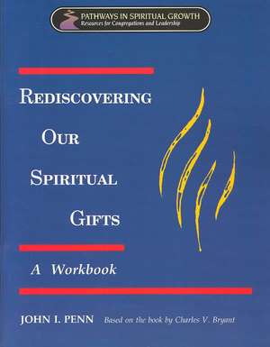 Rediscovering Our Spiritual Gifts Workbook: Building Up the Body of Christ Through the Gifts of the Spirit de John I. Penn