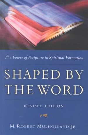 Shaped by the Word: The Power of Scripture in Spiritual Formation de M. Robert Mulholland