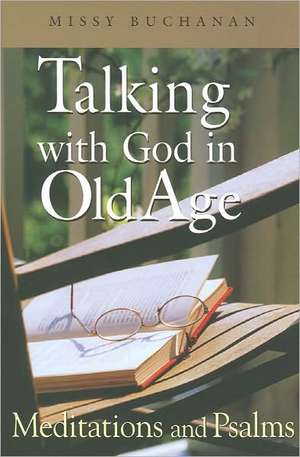 Talking with God in Old Age: Meditations and Psalms de Missy Buchanan