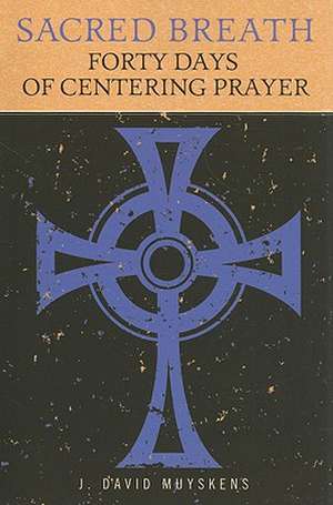 Sacred Breath: Forty Days of Centering Prayer de J. David Muyskens