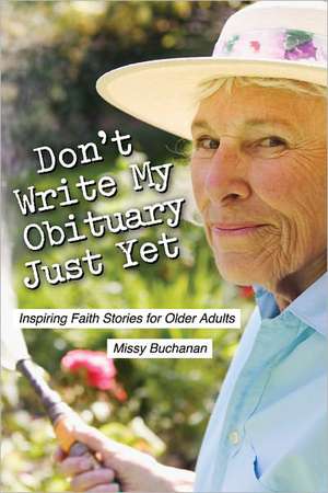 Don't Write My Obituary Just Yet: Inspiring Faith Stories for Older Adults de Missy Buchanan