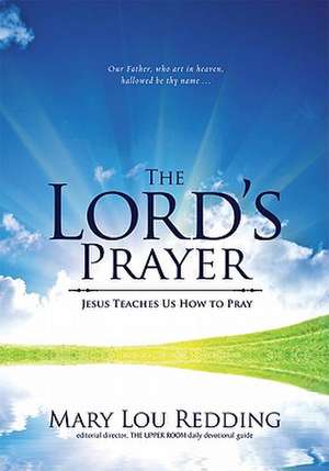 The Lord's Prayer: Jesus Teaches Us How to Pray de Mary Lou Redding