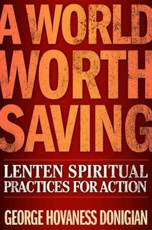 A World Worth Saving: Lenten Spiritual Practices for Action de George Hovaness Donigian