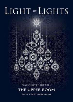 Light of Lights: Advent Devotions from the Upper Room Daily Devotional Guide de Upper Room Books