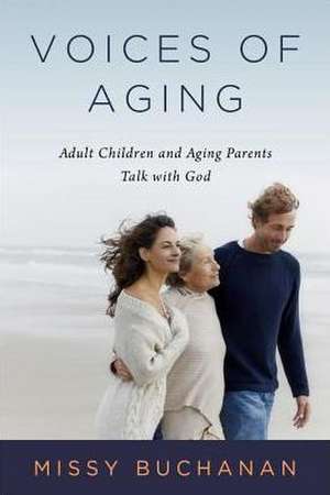 Voices of Aging: Adult Children and Aging Parents Talk with God de Missy Buchannan