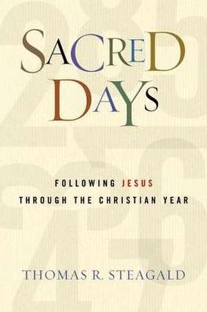 Sacred Days: Following Jesus Through the Christian Year de Thomas R. Steagald