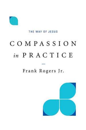 Compassion in Practice de Frank Rogers