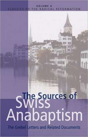 The Sources of Swiss Anabaptism: The Grebel Letters and Related Documents de Leland Harder