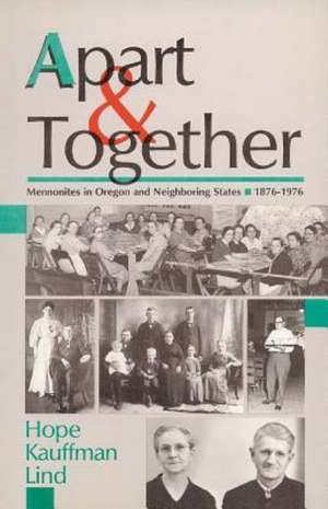 Apart and Together: Mennonites in Oregon and Neighboring States, 1876-1976 de Hope Kauffman Lind