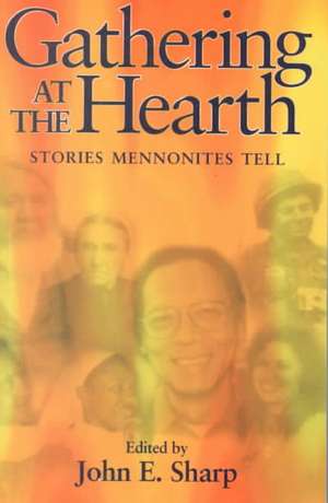 Gathering at the Hearth: Stories Mennonites Tell de James C. Juhnke