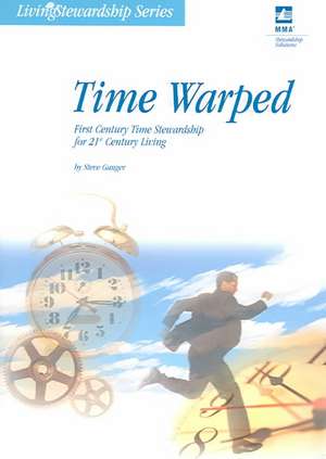 Time Warped: First Century Time Stewardship for 21st Century Living de Steve Ganger