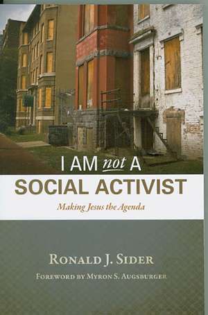 I Am Not a Social Activist: Making Jesus the Agenda de Ronald J. Sider