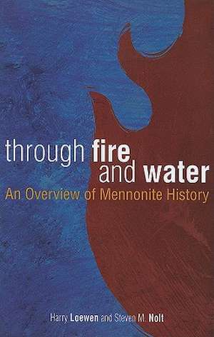 Through Fire and Water: An Overview of Mennonite History de Harry Loewen