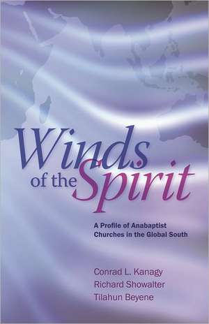 Winds of the Spirit: A Profile of Anabaptist Churches in the Global South de Conrad L. Kanagy