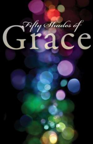 Fifty Shades of Grace: Stories of Inspiration and Promise de The Mennomedia Editors