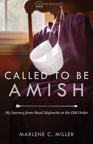 Called to Be Amish: My Journey from Head Majorette to the Old Order de Marlene C. Miller