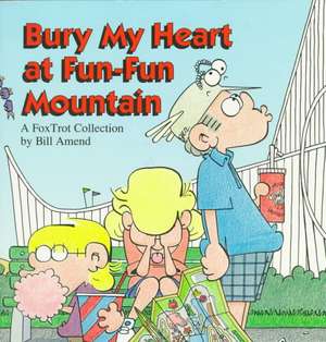 Bury My Heart at Fun-Fun Mountain de Bill Amend