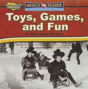 Toys, Games, and Fun in American History de Dana Meachen Rau