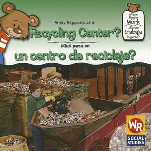 What Happens at a Recycling Center?/Que Pasa En Un Centro de Reciclaje? de Kathleen Pohl