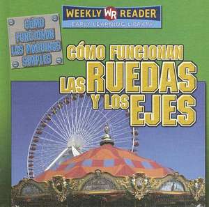 Como Funcionan las Ruedas y los Ejes = How Wheels and Axles Work de Jim Mezzanotte