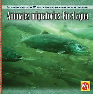Animales Migratorios: En el Agua = Migrating Animals of the Water de Susan Labella