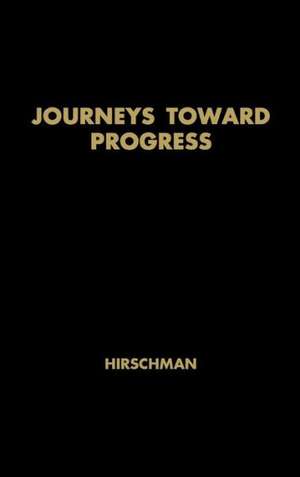 Journeys Toward Progress: Studies of Economic Policy-Making in Latin America de Albert O. Hirschman