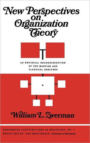 New Perspectives on Organization Theory: An Empirical Reconsideration of the Marxian and Classical Analyses de William L. Zwerman