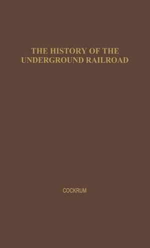 History of the Underground Railroad as It Was Conducted by the Anti-Slavery League de William Monroe Cockrum