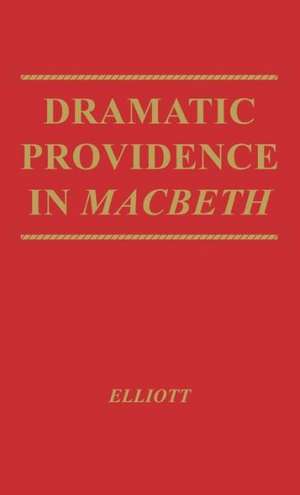 Dramatic Providence in Macbeth: A Study of Shakespeare's Tragic Theme of Humanity and Grace. with a Supplementary Essay on King Lear. de George Roy Elliott