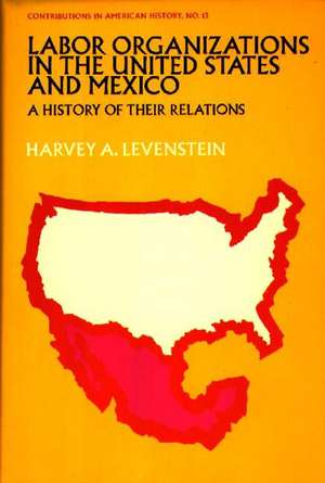 Labor Organization in the United States and Mexico: A History of Their Relations de Harvey Levenstein