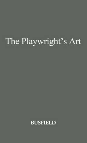 The Playwright's Art: Stage, Radio, Television, Motion Pictures de Roger M. Busfield