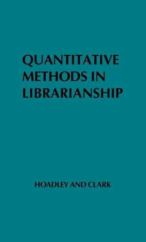 Quantitative Methods in Librarianship: Standards, Research, Management de Irene Braden Hoadley