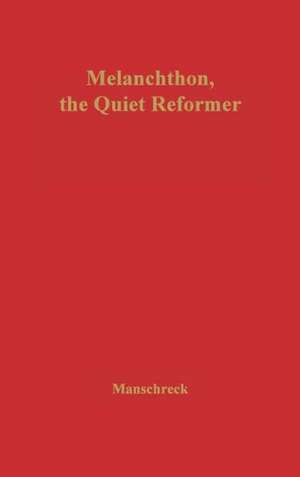 Melanchthon, the Quiet Reformer. de Clyde Leonard Manschreck