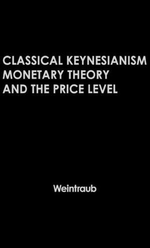 Classical Keynesianism: Monetary Theory and the Price Level de Sidney Weintraub