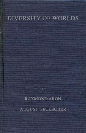 Diversity of Worlds: France and the United States Look at Their Common Problems de Raymond Aron