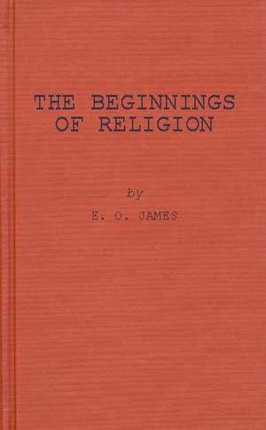 The Beginnings of Religion: An Introductory and Scientific Study de Edwin Oliver James