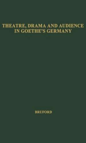 Theatre, Drama, and Audience in Goethe's Germany de Walter Horace Bruford