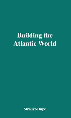 Building the Atlantic World de Robert Strausz-Hupe