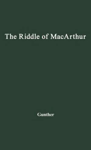 The Riddle of MacArthur: Japan, Korea, and the Far East de John Gunther