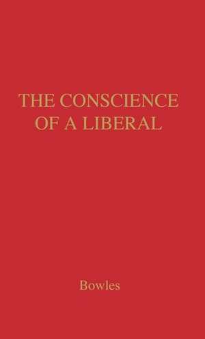 The Conscience of a Liberal: Selected Writings and Speeches de Chester Bowles