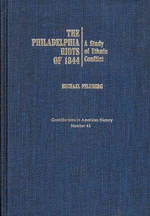 The Philadelphia Riots of 1844: A Study of Ethnic Conflict de Michael Feldberg